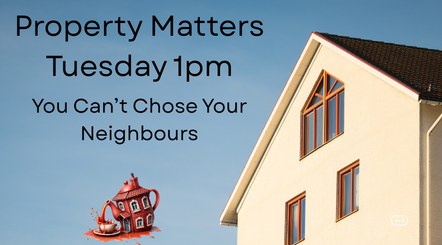 Property Matters: You Can't Choose Your Neighbours