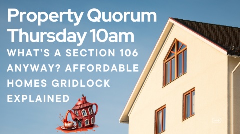Property Quorum: What’s a Section 106 Anyway? Affordable Homes Gridlock Explained